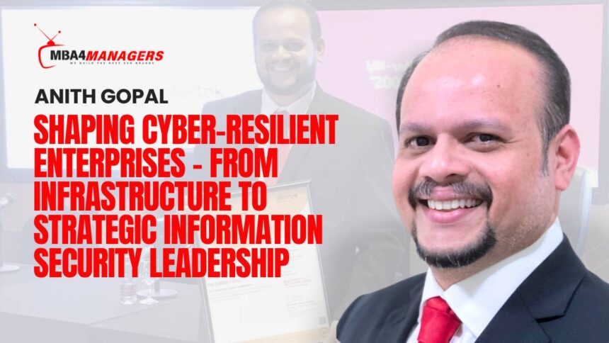 Anith Gopal_ Shaping Cyber-Resilient Enterprises – From Infrastructure to Strategic Information Security Leadership