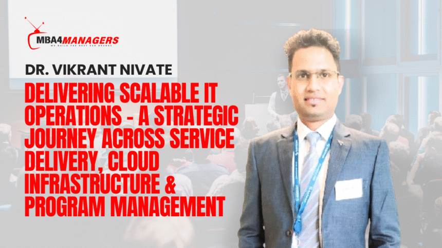 Dr. Vikrant Nivate_ Delivering Scalable IT Operations – A Strategic Journey Across Service Delivery, Cloud Infrastructure & Program Management