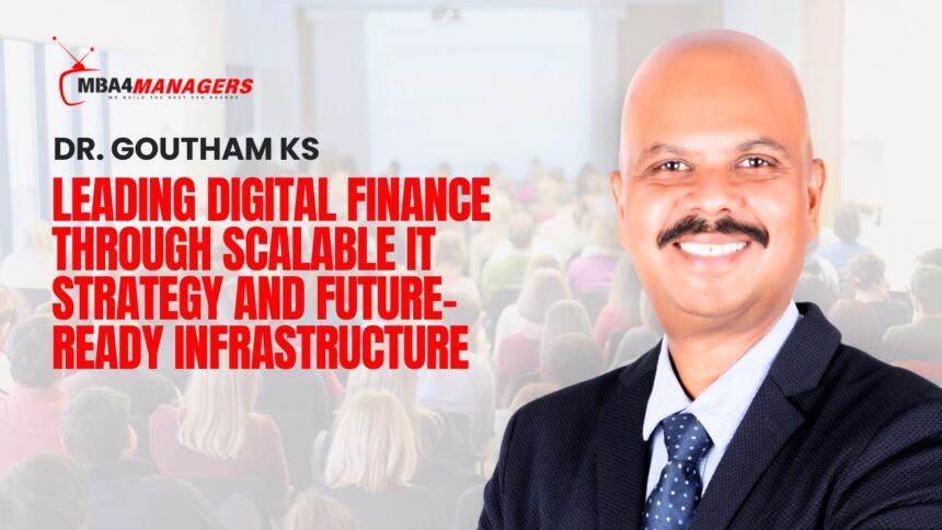 Goutham KS_ Leading Digital Finance Through Scalable IT Strategy and Future-Ready Infrastructure