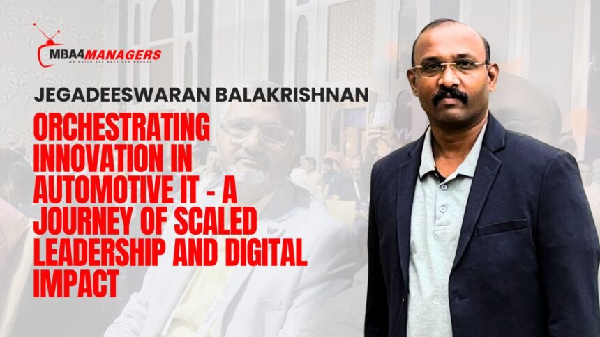 Jegadeeswaran Balakrishnan_ Orchestrating Innovation in Automotive IT – A Journey of Scaled Leadership and Digital Impact