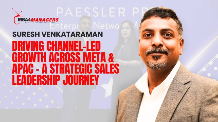 Suresh Venkataraman_ Driving Channel-Led Growth Across META & APAC – A Strategic Sales Leadership Journey
