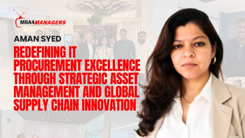 Aman Syed_ Redefining IT Procurement Excellence Through Strategic Asset Management and Global Supply Chain Innovation