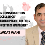 Shawkat Wani: Driving Construction Excellence Through Strategic Project Controls, Risk, and Contract Management